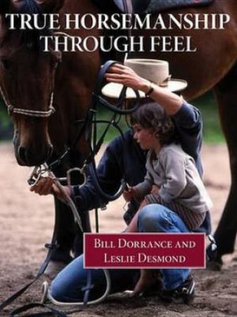 True Horsemanship Through Feel (3rd Edition) by Bill Dorrance& Leslie Desmond