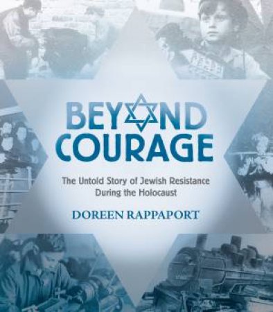 Beyond Courage: The Untold Story of Jewish Resistance During theHolocaust by Doreen Rappaport