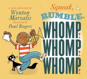 Squeak, Rumble, Whomp! Whomp! Whomp!: A Sonic Adventure by Wynton Marsalis & Paul Rogers