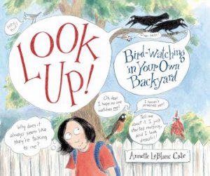 Look Up!: Bird-watching in Your Own Backyard by Annette Leblanc Cate