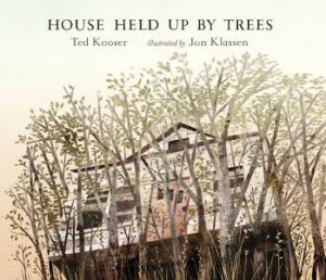 House Held Up By Trees by Ted Kooser & Jon Klassen