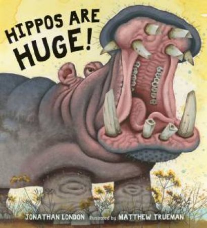 Hippos Are Huge! by Jonathan London & Matthew Trueman