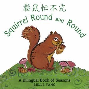 Squirrel Round and Round: A Bilingual Book of Seasons by Belle Yang