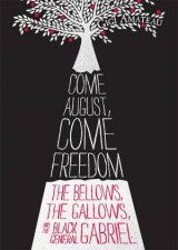 Come August Come Freedom The Bellows the Gallows and the Black General Gabriel