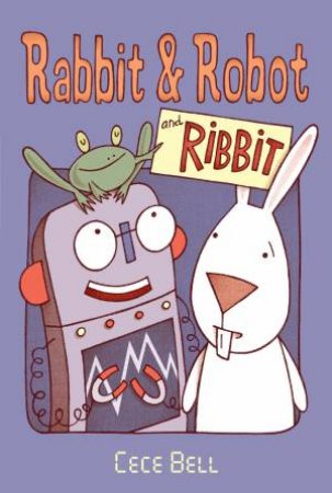 Rabbit And Robot And Ribbit by Cece Bell