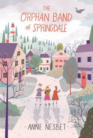 The Orphan Band Of Springdale by Anne Nesbet