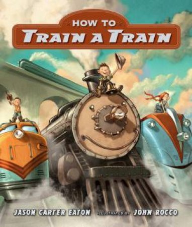 How To Train A Train by Jason Carter Eaton & John Rocco