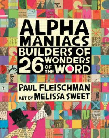 Alphamaniacs: Builders Of 26 Wonders Of The Word by Paul Fleischman & Melissa Sweet