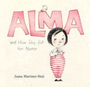 Alma And How She Got Her Name by Juana Martinez-Neal