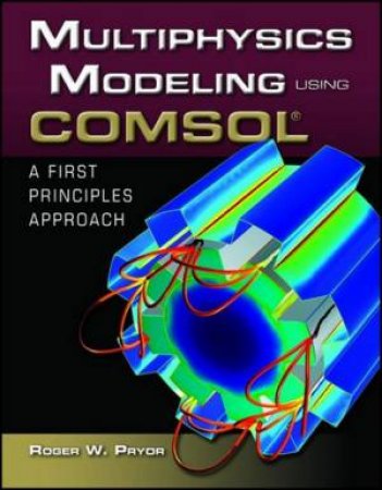 Multiphysics Modeling Using COMSOL by Roger W. Pryor