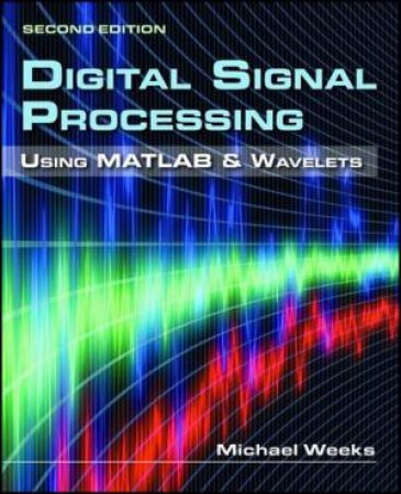 Digital Signal Processing Using MATLAB And Wavelets, 2nd Ed. by Michael Weeks