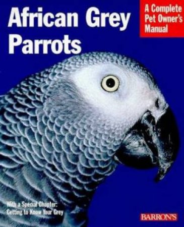 African Grey Parrots: A Complete Pet Owner's Manual by Maggie Wright