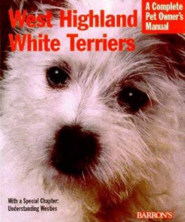 West Highland White Terriers: A Complete Pet Owner's Manual by Dan Rice