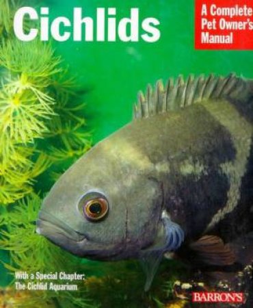 Cichlids: A Complete Pet Owner's Manual by George Zurlo & David Schleser