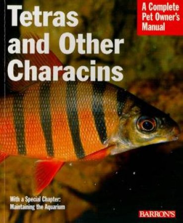 Tetras And Other Characins: A Complete Pet Owner's Manual by Mark Phillip Smith