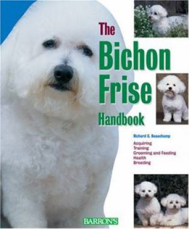 The Bichon Frise Handbook by Richard G Beauchamp