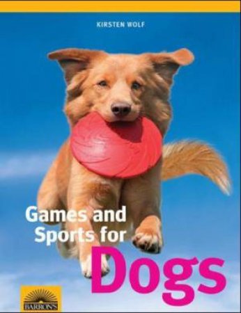 Games and Sports for Dogs by Kirsten Wolf