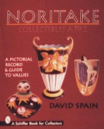 Noritake Collectibles A to Z: A Pictorial Record and Guide to Values by SPAIN DAVID