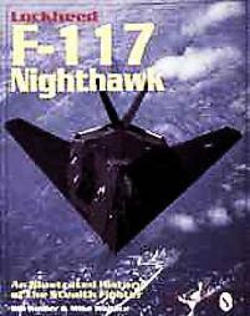 Lockheed F-117 Nighthawk: An Illustrated History of the Stealth Fighter by HOLDER B. & WALLACE M.