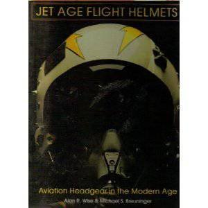 Jet Age Flight Helmets: Aviation Headgear in the Modern Age by WISE ALAN R.