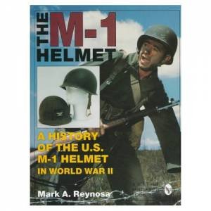 M-1 Helmet: A History of the U.S. M-1 Helmet in World War II by REYNOSA MARK A.