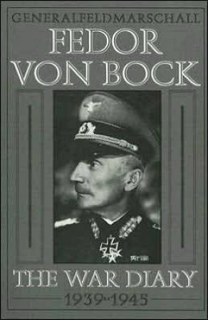 General Field Marschall Fedor Von Bock: The War Diary 1939-1945 by EDITOR KLAUS GERBERT