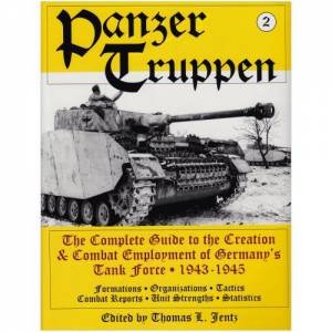 Panzertruppen: The Complete Guide to the Creation and Combat Employment of Germany's Tank Force, 1943-1945/Formations, Organizations, Tactics Combat R by JENTZ THOMAS L.