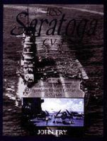 USS Saratoga (CV-3): An Illustrated History of the Legendary Aircraft Carrier 1927-1946 by FRY JOHN