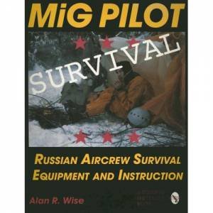 MiG Pilot Survival: Russian Aircrew Survival Equipment and Instruction by WISE ALAN R.