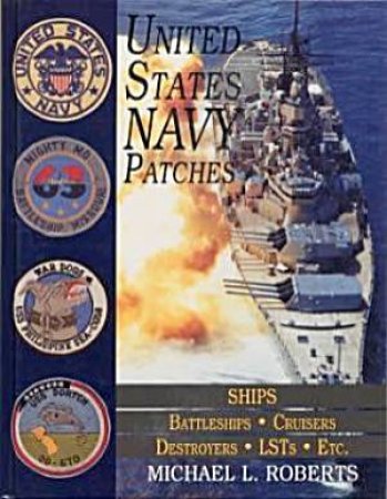 United States Navy Patches Series Vol V: Vol V: SHIPS: Battleships/Cruisers/Destroyers/LSTs/Etc. by ROBERTS MICHAEL L.