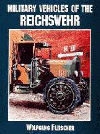 Military Vehicles of the Reichswehr by FLEISCHER WOLFGANG