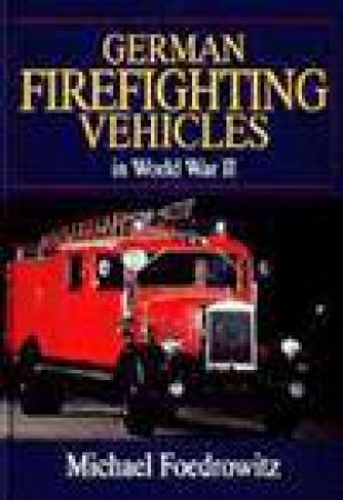 German Firefighting Vehicles in World War II by FOEDROWITZ MICHAEL