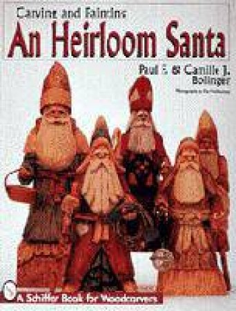 Carving and Painting An Heirloom Santa by BOLINGER PAUL F. AND CAMILLE J.