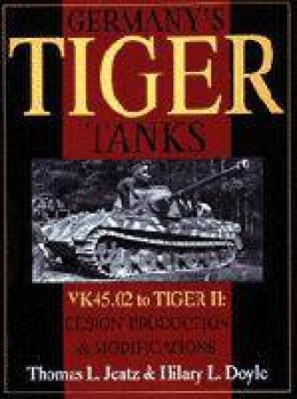 Germany's Tiger Tanks: VK45.02 to TIGER II: VK45.02 to TIGER II Design, Production and Modifications by JENTZ THOMAS L.