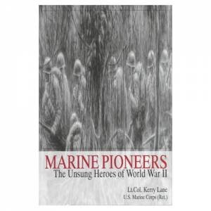 Marine Pioneers: The Unsung Heroes of World War II by RET.) LT. COL. KERRY LANE  (U.S. MARINE CORPS