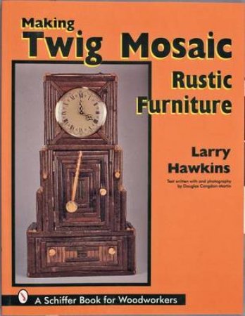 Making Twig Maic Rustic Furniture by HAWKINS LARRY