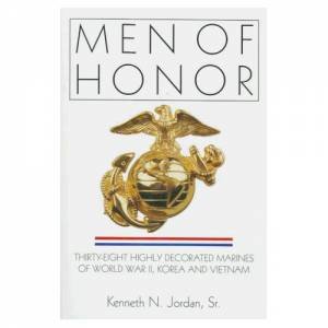 Men of Honor: Thirty-Eight Highly Decorated Marines of World War II, Korea and Vietnam by SR. KENNETH N. JORDAN