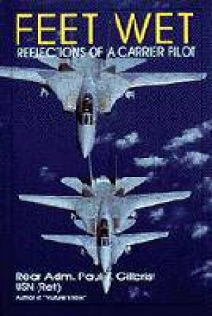 Feet Wet: Reflections of a Carrier Pilot by GILLCRIST PAUL T.