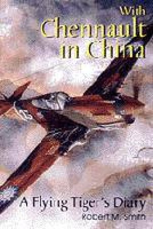 With Chennault in China: a Flying Tiger's Diary by SMITH ROBERT M.