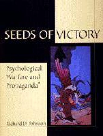 Seeds of Victory: Psychological Warfare and Praganda by JOHNSON RICHARD D.