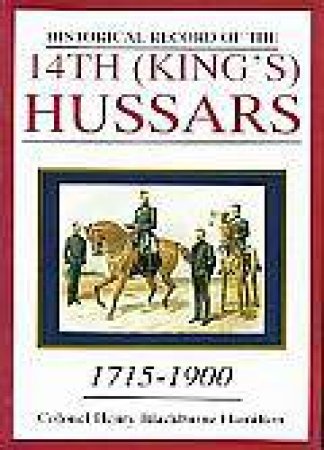 Historical Record of the 14th (King's) Hussars: 1715-1900 by HAMILTON COL. HENRY BLACKBURNE