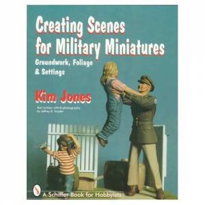 Creating Scenes for Military Miniatures: Groundwork, Foliage, and Settings by JONES KIM