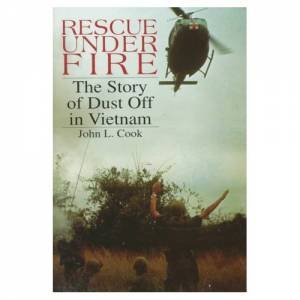 Rescue Under Fire: The Story of DUST OFF in Vietnam by COOK JOHN L.