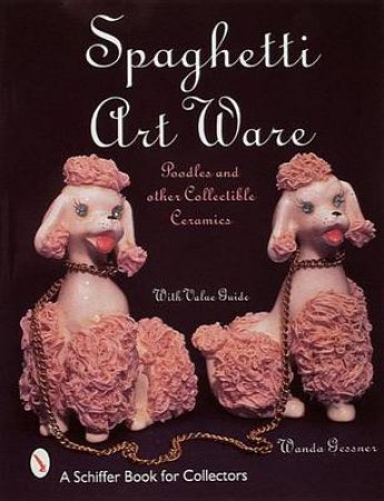 Spaghetti Art Ware: Poodles and Other Collectible Ceramics by GESSNER WANDA