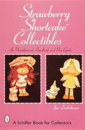 Strawberry Shortcake Collectibles: An Unauthorized Handbook and Price Guide by LINDENBERGER JAN