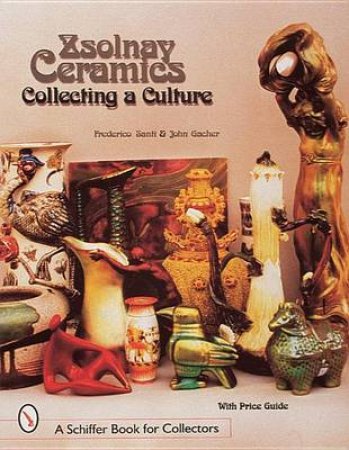 Zsolnay Ceramics: Collecting a Culture by SANTI FEDERICO