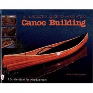 Illustrated Guide to Wood Strip Canoe Building by VAN LEUVEN SUSAN