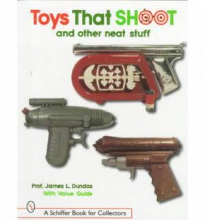 Toys That Shoot: and Other Neat Stuff by DUNDAS JAMES L.