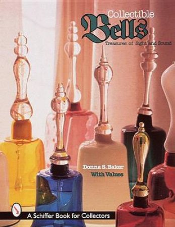 Collectible Bells: Treasures of Sight and Sound by BAKER DONNA S.