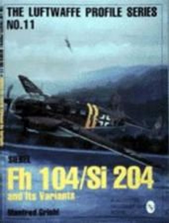 Luftwaffe Profile Series No.11: Siebel Fh 104/Si 204 and Its Variants by GRIEHL MANFRED